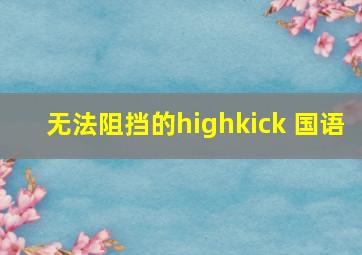 无法阻挡的highkick 国语